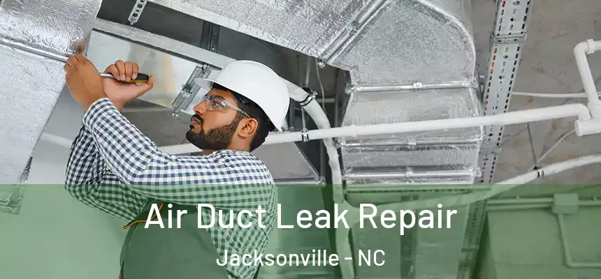 Air Duct Leak Repair Jacksonville - NC