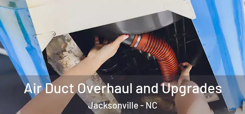 Air Duct Overhaul and Upgrades Jacksonville - NC