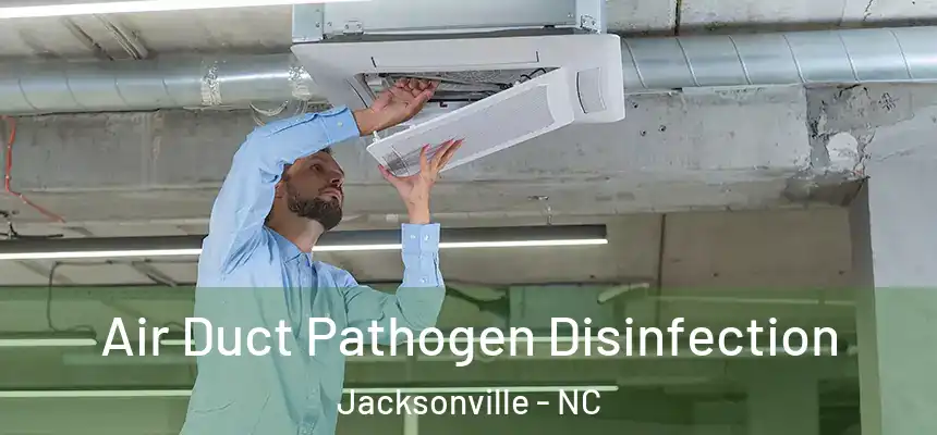 Air Duct Pathogen Disinfection Jacksonville - NC
