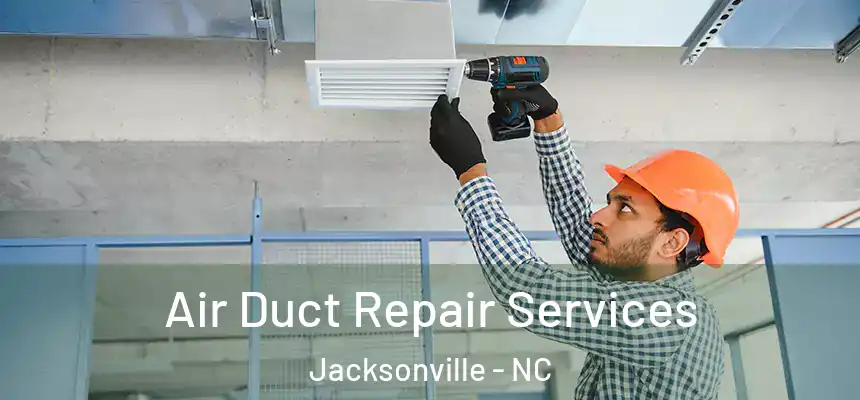 Air Duct Repair Services Jacksonville - NC