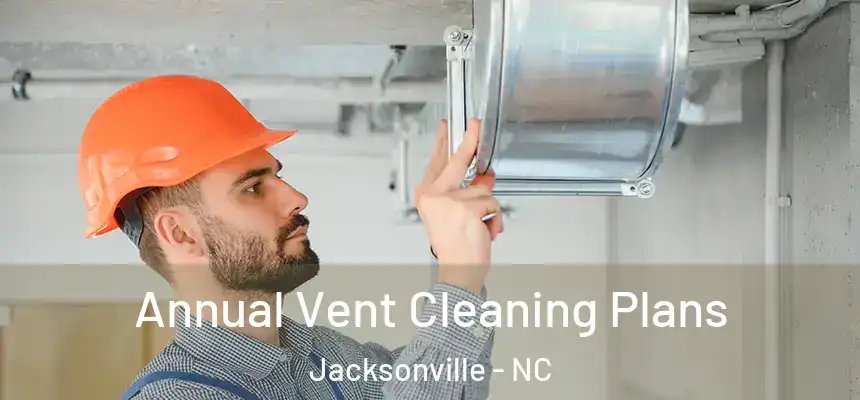 Annual Vent Cleaning Plans Jacksonville - NC