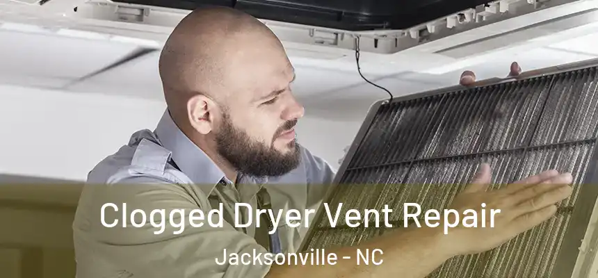 Clogged Dryer Vent Repair Jacksonville - NC