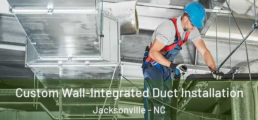 Custom Wall-Integrated Duct Installation Jacksonville - NC