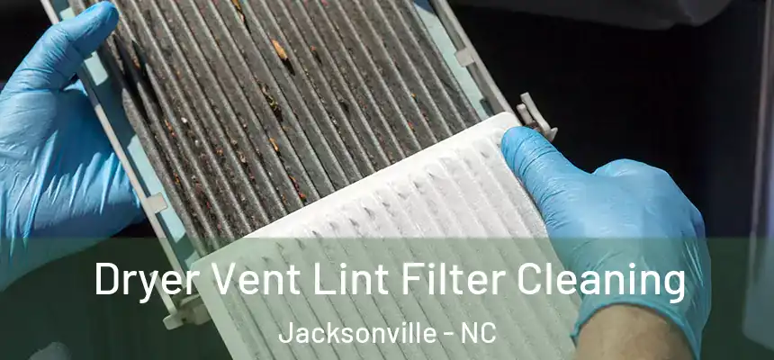 Dryer Vent Lint Filter Cleaning Jacksonville - NC
