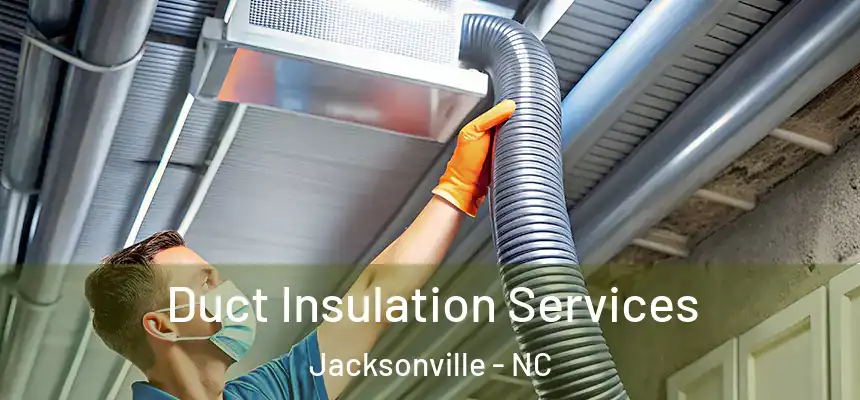 Duct Insulation Services Jacksonville - NC