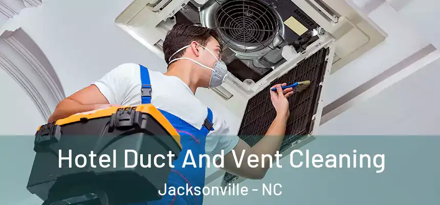 Hotel Duct And Vent Cleaning Jacksonville - NC