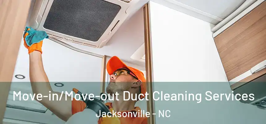 Move-in/Move-out Duct Cleaning Services Jacksonville - NC