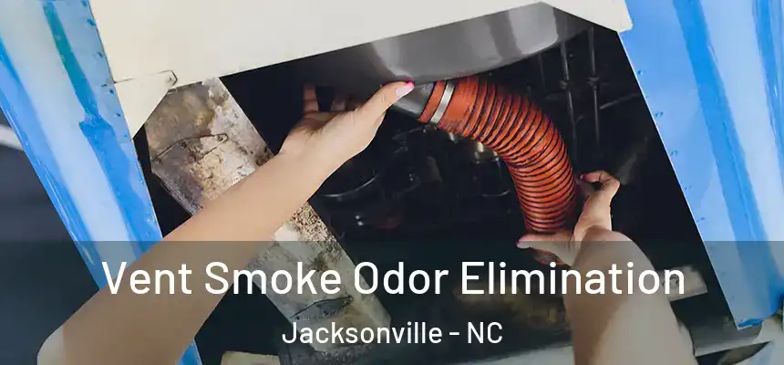 Vent Smoke Odor Elimination Jacksonville - NC